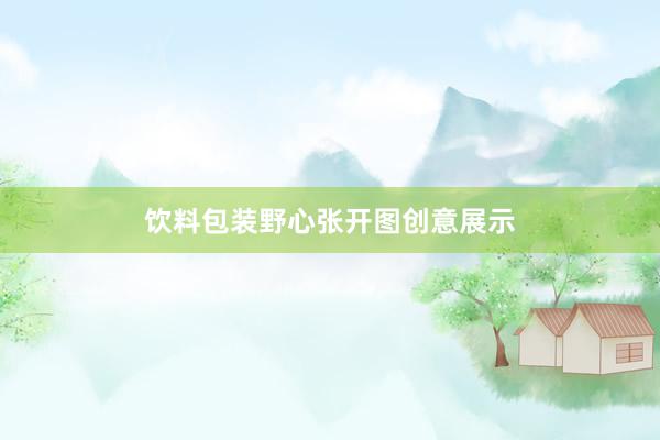 饮料包装野心张开图创意展示